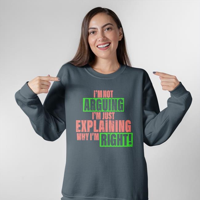 I'm Not Arguing Im Just Explaining Why I'm Right Long Sleeve Tee Shirt
