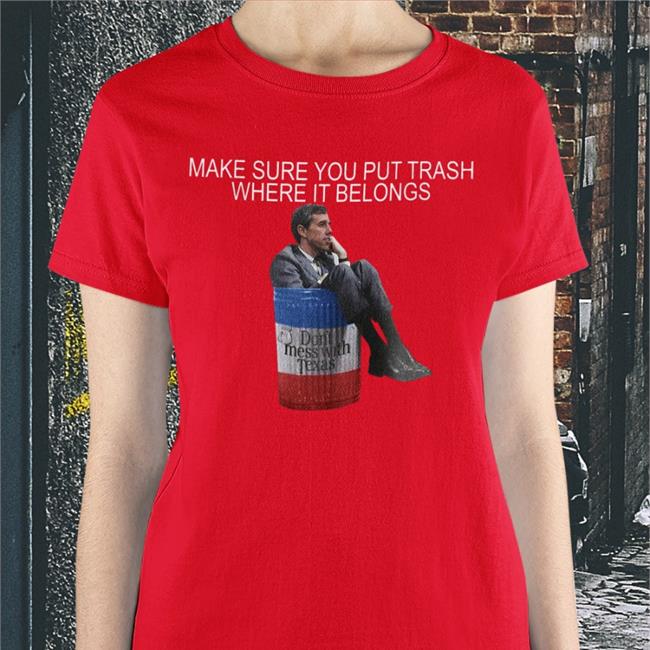 Make Sure You Put Trash Where It Belongs T-Shirts