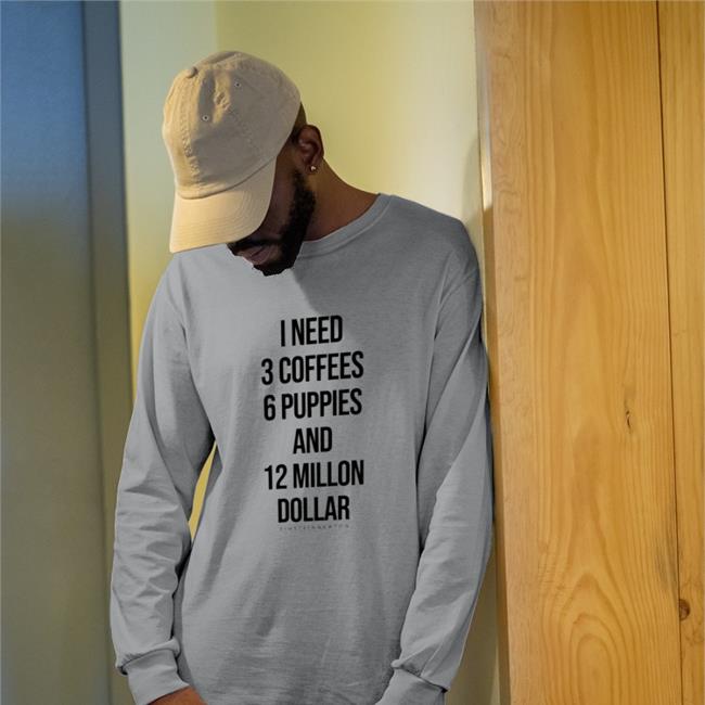 Poorly Translated Shirts I Need 3 Coffees 6 Puppies And 12 Million Dollar Shirt