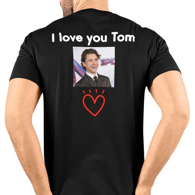 Offical Limited Tom Holland I Love You Tom Tees Amany Tomsluvv Offical Limited Tom Holland I Love You Tom Tees Amany Tomsluvv