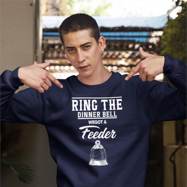Ring The Dinner Bell We Got A Feeder T Shirt