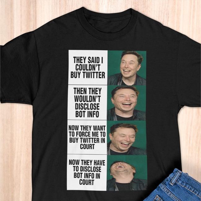 They Said I Couldn't Buy Twitter Then They Wouldn't Disclose Bot Info Now They Want To Force Me To Buy Twitter In Court Now They Have To Disclose Bot Info In Court Hoodie Elon Musk