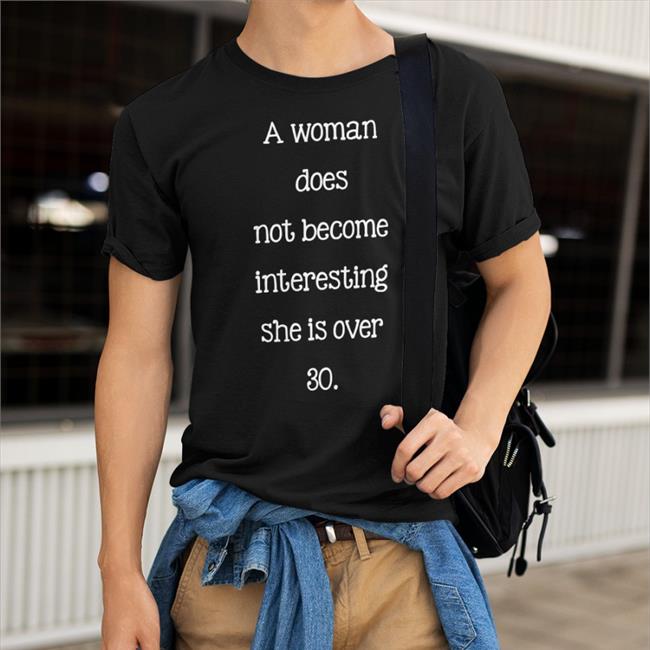 A Woman Does Not Become Interesting She Is Over 30 Tee Poorly Translated Shirts