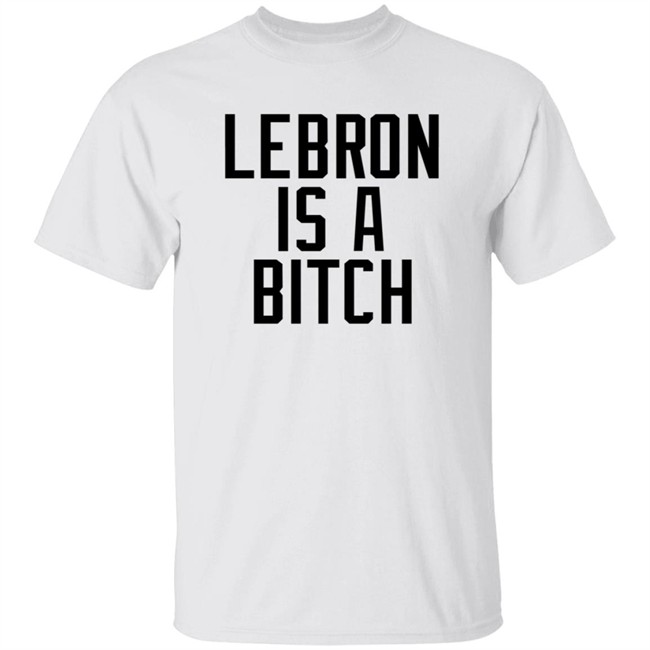 Lebron Is A Bitch T Shirt Lebron James Elijah Schaffer Lebron Is A Bitch T Shirt Lebron James Elijah Schaffer
