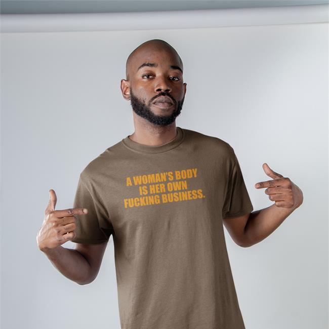 A Woman's Body Is Her Own Fucking Business Shirts