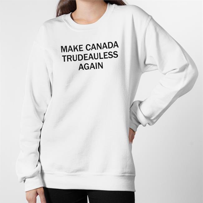 Make Canada Trudeauless Again Sweatshirt Calypso Viledeity