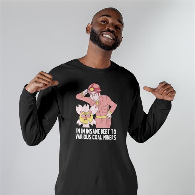 Shark Robot Shop I'm In Insane Debt To Various Coal Miners Coal Miner Tee Gabi Rodea