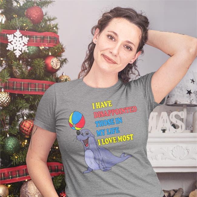 Shirts That Go Hard I Have Disappointed Those In My Life I Love Most Shirt