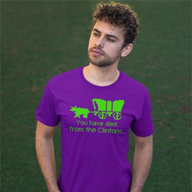 You Have Died From The Clintons T-Shirt Shirts That Go Hard Shirts That Go Hard Merch You Have Died From The Clintons Sweatshirt