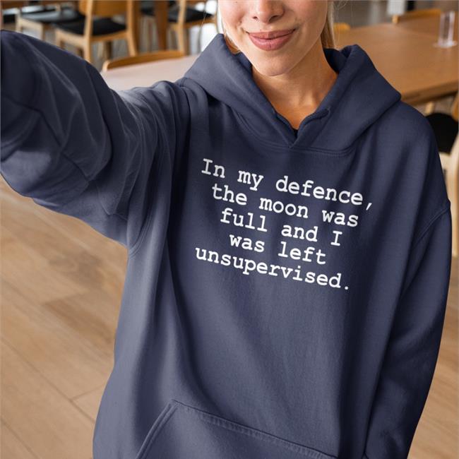 In My Defence The Moon Was Full And I Was Left Unsupervised Shirt Dark