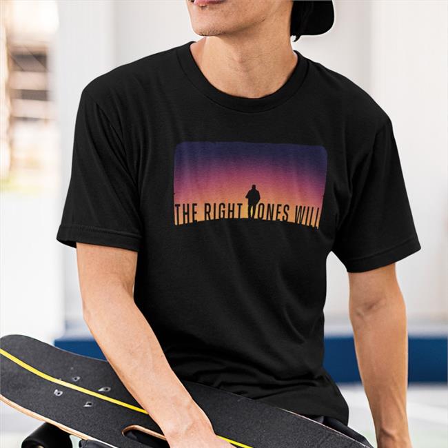 The Right Ones Will Tee Shirt