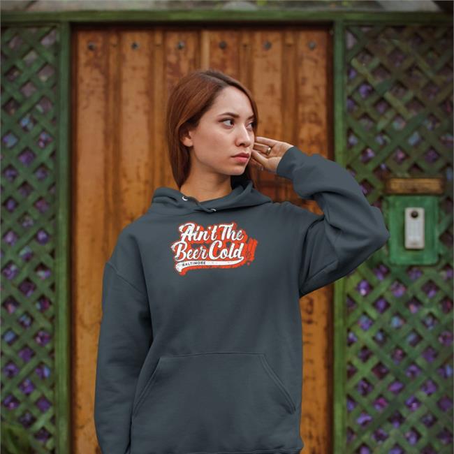 Breakingt Merch Ain't The Beer Cold Baltimore Sweatshirts Baltimore Orioles Ain't The Beer Cold Baltimore Shirt Breakingt Merch Baltimore Orioles
