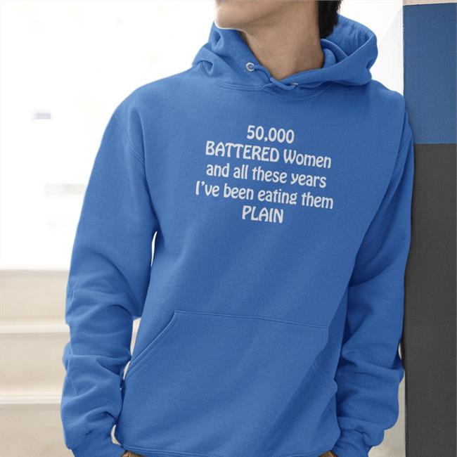 50,000 Battered Women And All These Years I've Been Eating Them Plain T Shirt