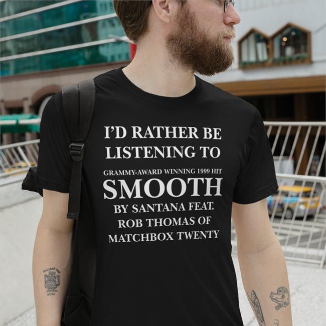 I'd Rather Be Listening To Smooth By Santana Feat Shirt