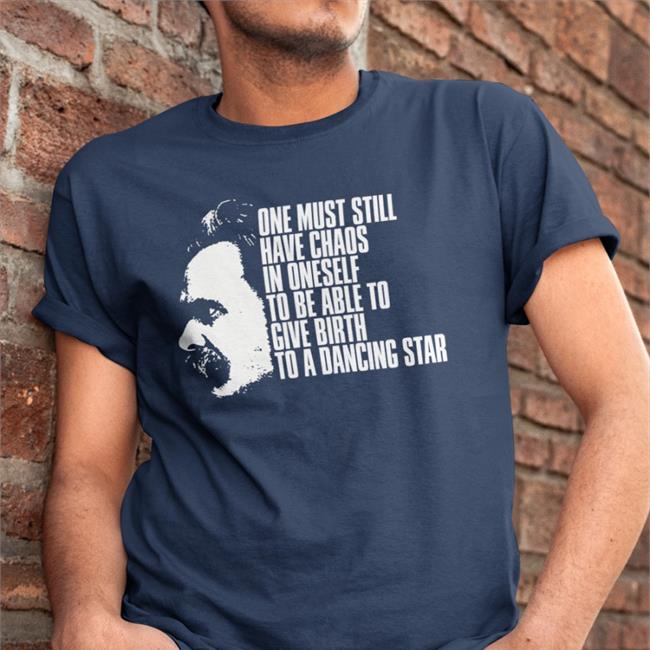 One Must Still Have Chaos In Oneself To Be Able To Give Birth To A Dancing Star T-Shirts