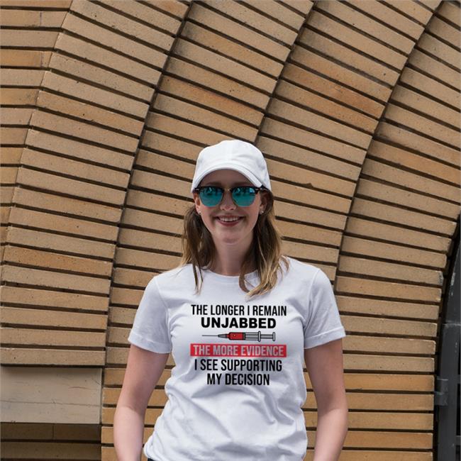 The Longer I Remain Unjabbed The More Evidence I See Supporting My Decision Shirts Ned Ryun