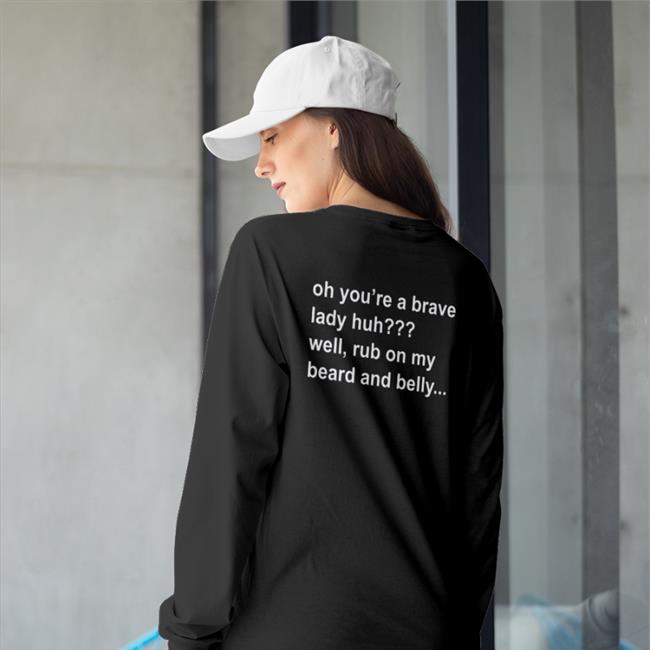 Oh You're A Brave Lady Huh Well Rub On My Beard And Belly T Shirts Bloodberry_Tart