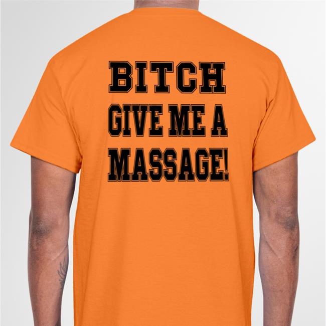 Bitch Give Me A Massage Shirt Funny