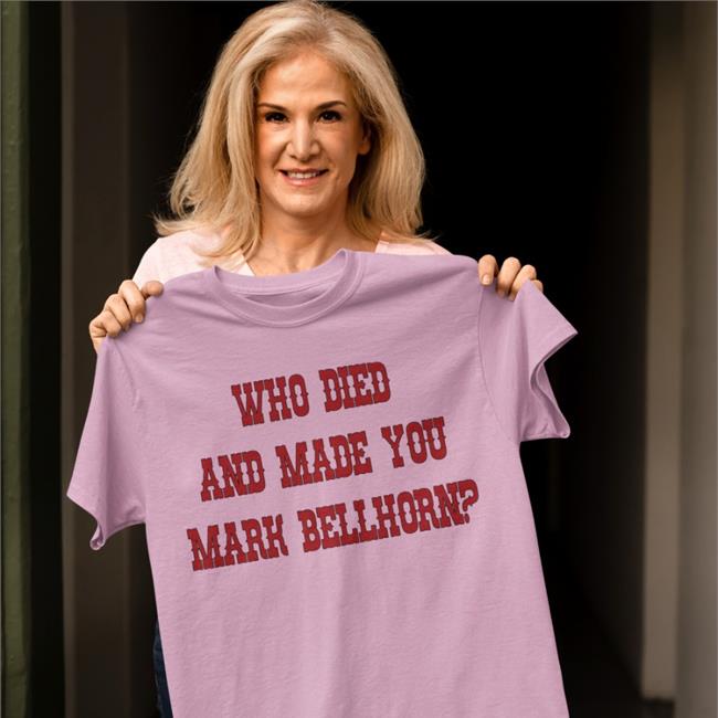 Who Died And Made You Mark Bellhorn T Shirt