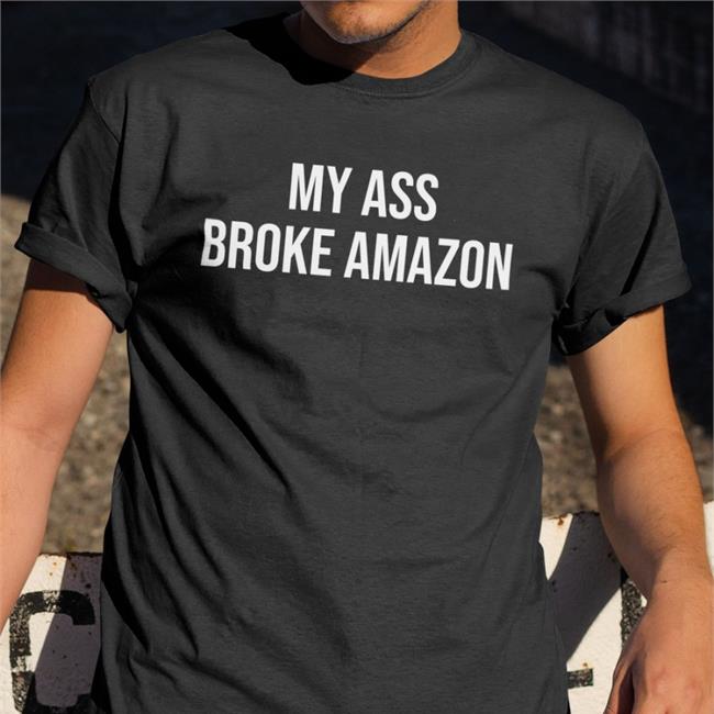My Ass Broke Amazon Tee