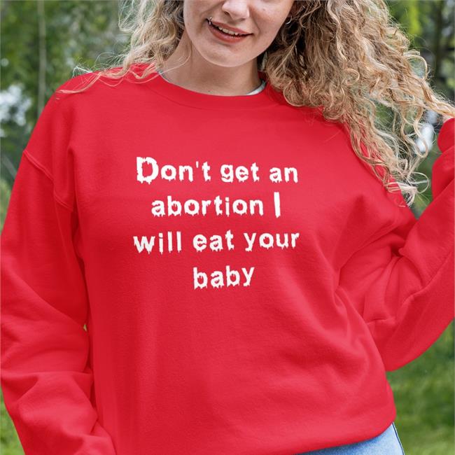 Shirts That Go Hard Don't Get An Abortion I Will Eat Your Baby Tee Good Shirts Merch