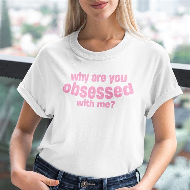 Why Are You Obsessed With Me Shirt Diorlibra