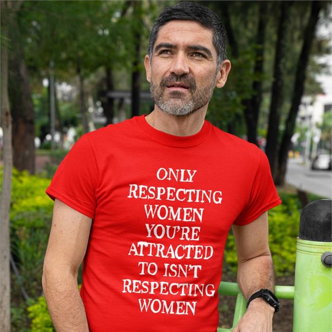 Shirts That Go Hard Only Respecting Women You're Attracted To Isn't Respecting Women Hoodies