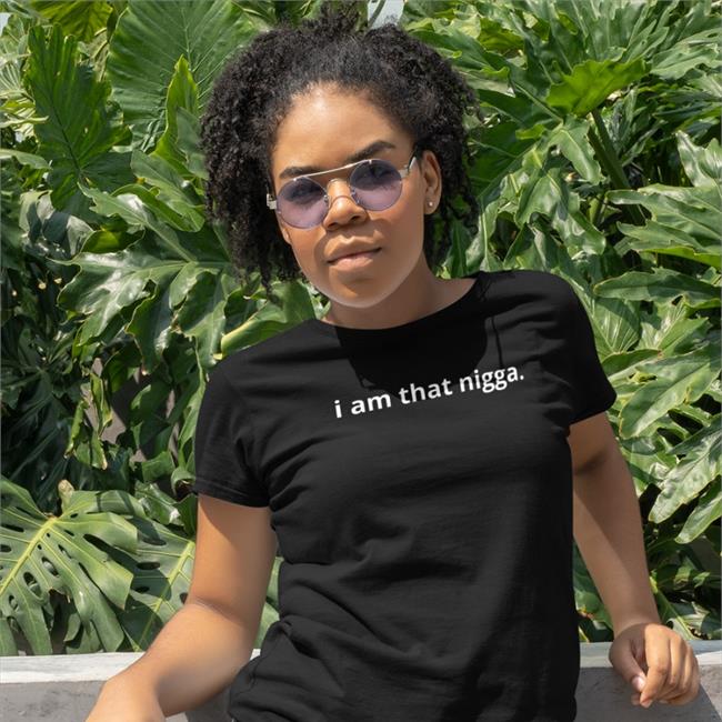 I Am That Nigga t shirt Tiara Kelly Merch Shop