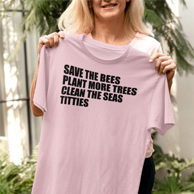 Save The Bees Plant More Trees Clean The Seas Titties Hooded Sweatshirt Shirts That Go Hard