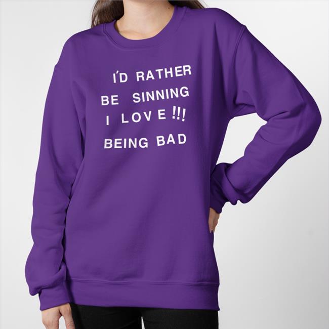 I'd Rather Be Sinning I Love Being Bad Hoodie Shirts That Go Hard