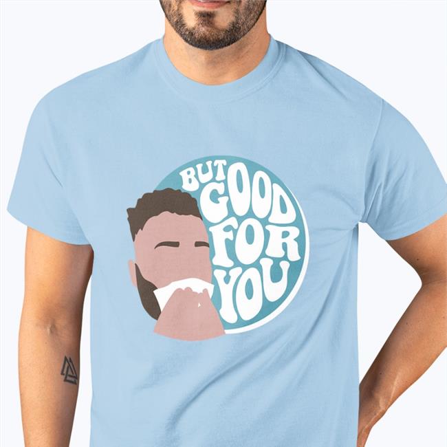 Connorbergersen But Good For You T Shirt