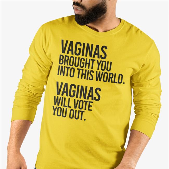 Andreamcmanus3 White Vaginas Brought You Into This World Vaginas Will Vote You Out T Shirt