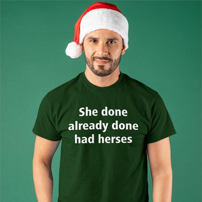 Shirts That Go Hard Merch She Done Already Done Had Herses Tee