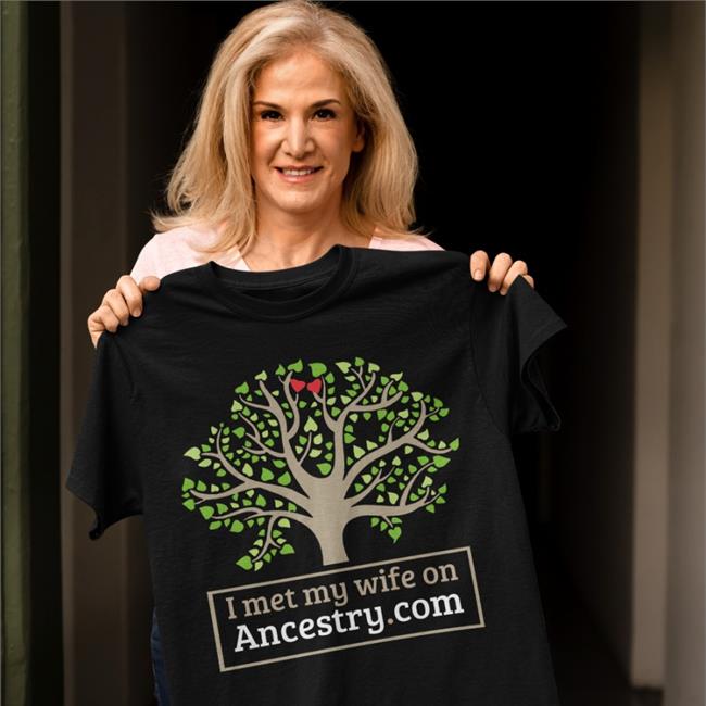 I Met My Wife On Ancestry Com T-Shirts Shirts That Go Hard