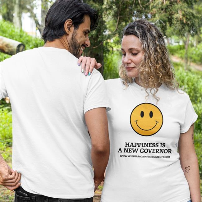 Happiness Is A New Governor Shirts Mothers Against Greg Abbott Merch