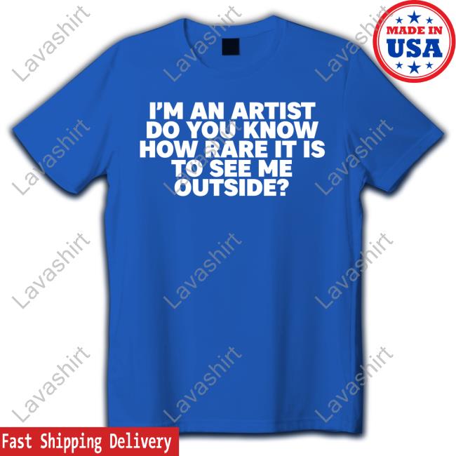 I'm An Artist Do You Know How Rare It Is To See Me Outside Long Sleeve T Shirt