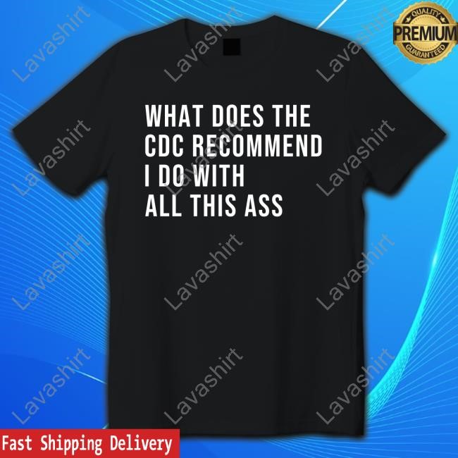 What Does The Cdc Recommend I Do With All This Ass T Shirt