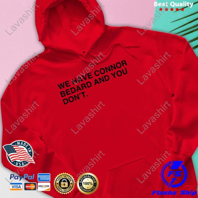 We Have Connor Bedard And You Don't T Shirt