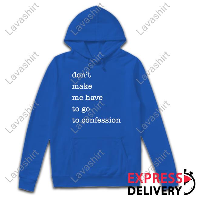 Don't Make Me Have To Go To Confession Tee Shirt Fr Goyo Happy St Patricks Day