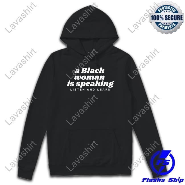 A Black Woman Is Speaking Listen And Learn Hooded Sweatshirt Alpha Fox
