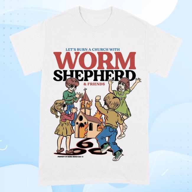 Official Worm Shepherd Rising Merch Worm Shepherd - Let's Burn A Church With Worm Shepherd & Friends Top Shirt Risingmerch