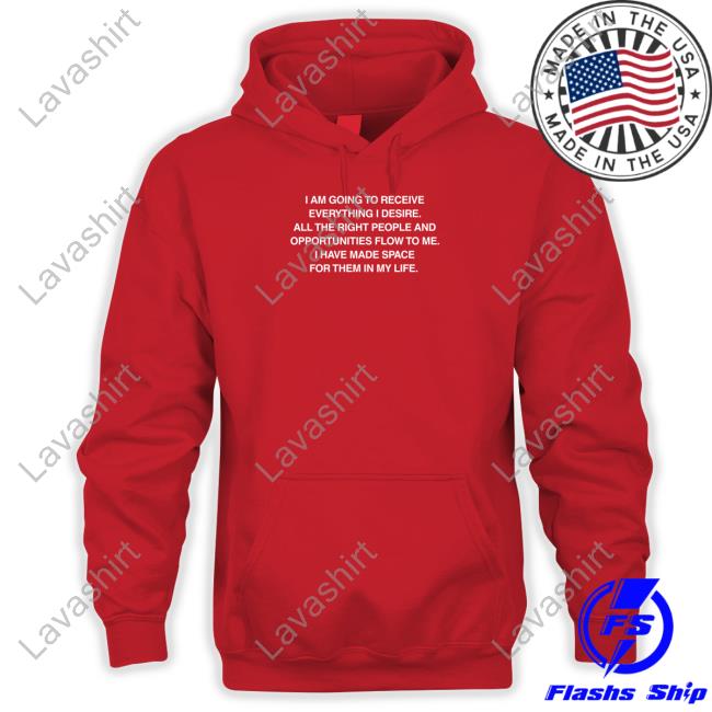 Official I Am Going To Receive Everything I Desire All The Right People And Opportunities Flow To Me I Have Made Space For Them In My Life Shirts