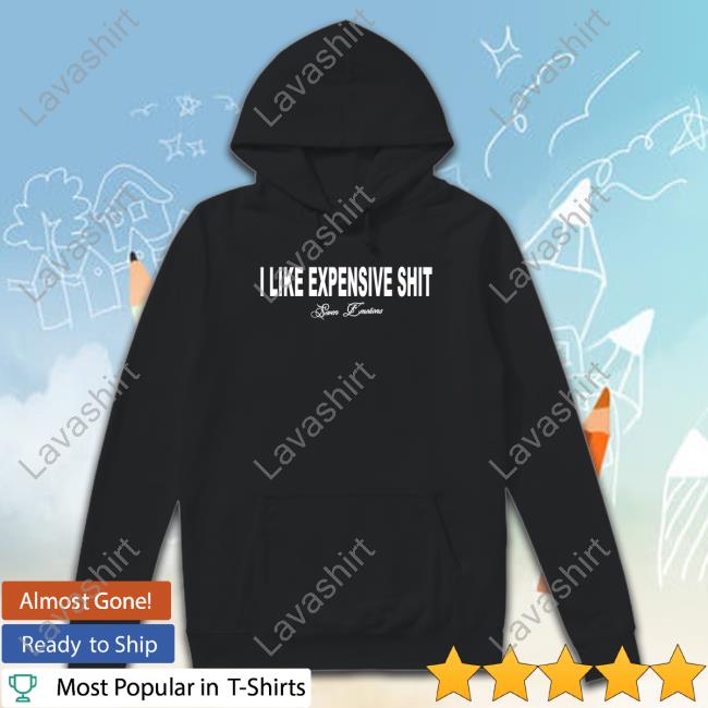 I Like Expensive Shit Tee Shirt