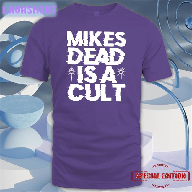 Mikes Dead Is A Cult Shirt