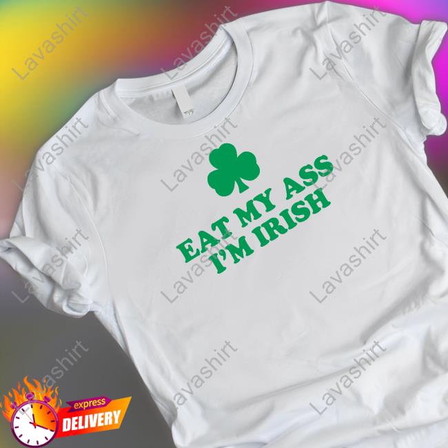 Shitheadsteve Merch Eat My Ass I'm Irish Tee Shirt