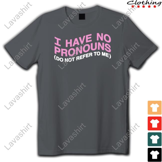 I Have No Pronouns Do Not Refer To Me Shirt