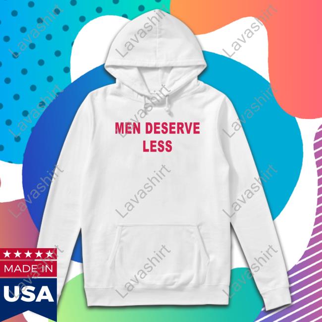 Men Deserve Less T-Shirt