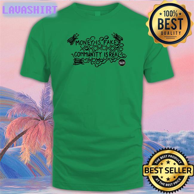 Money Is Fake, Community Is Real Shirts The Rolling Library