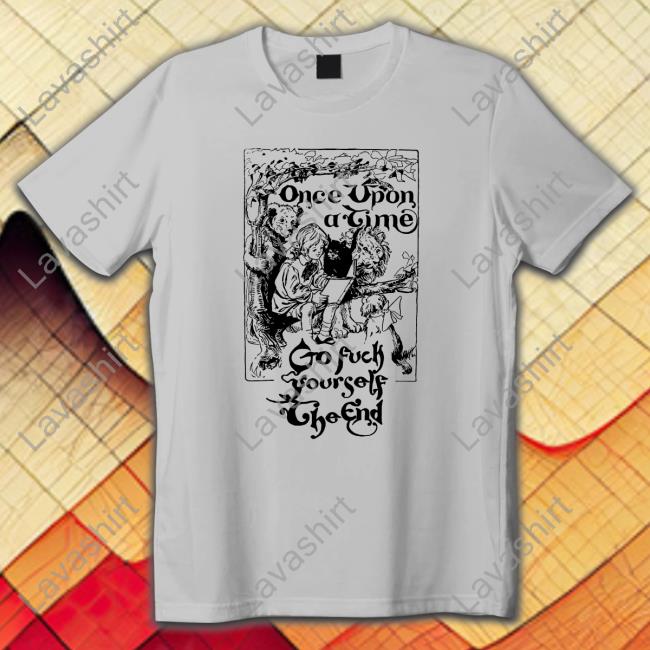 Once Upon A Time Go Fuck Yourself The End Shirts Shirtsthtgohard Shirtsthtgohard Shirts That Go Hard Once Upon A Time Go Fuck Yourself The End Shirt