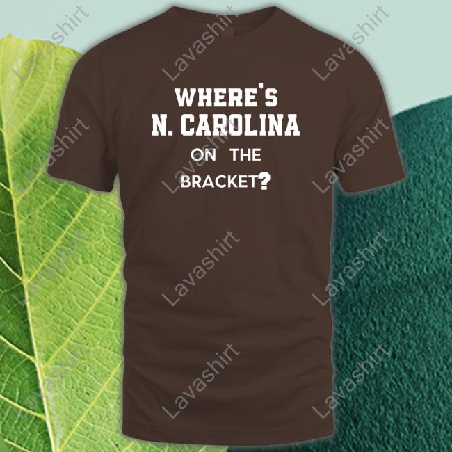 Where's N Carolina On The Bracket Sweatshirt Official No Context College Basketball Where's N Carolina On The Bracket Shirts